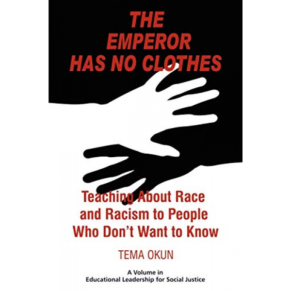 The Emperor Has No Clothes: Teaching About Race And Racism To People Who Don't Want To Know (Educational Leadership for Social Justice)