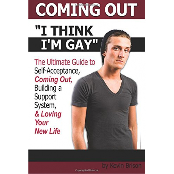 Coming Out: I Think I'm Gay ~ The Ultimate Guide to Self-Acceptance, Coming Out, Building a Support System, and Loving Your New Life ~ ( How to Come Out of the Closet )